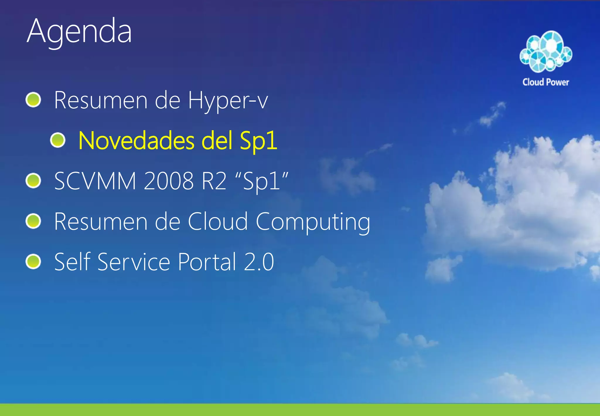 AgendaResumen de Hyper-vNovedades del Sp1SCVMM 2008 R2 “Sp1”Resumen de Cloud ComputingSelf Service Portal 2.0