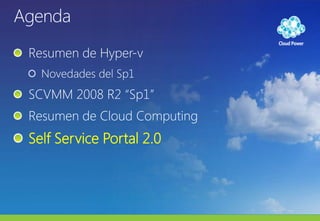 AgendaResumen de Hyper-vNovedades del Sp1SCVMM 2008 R2 “Sp1”Resumen de Cloud ComputingSelf Service Portal 2.0