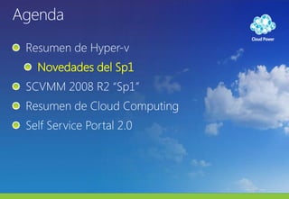 AgendaResumen de Hyper-vNovedades del Sp1SCVMM 2008 R2 “Sp1”Resumen de Cloud ComputingSelf Service Portal 2.0