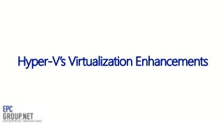 Hyper-V’s Virtualization Enhancements
 