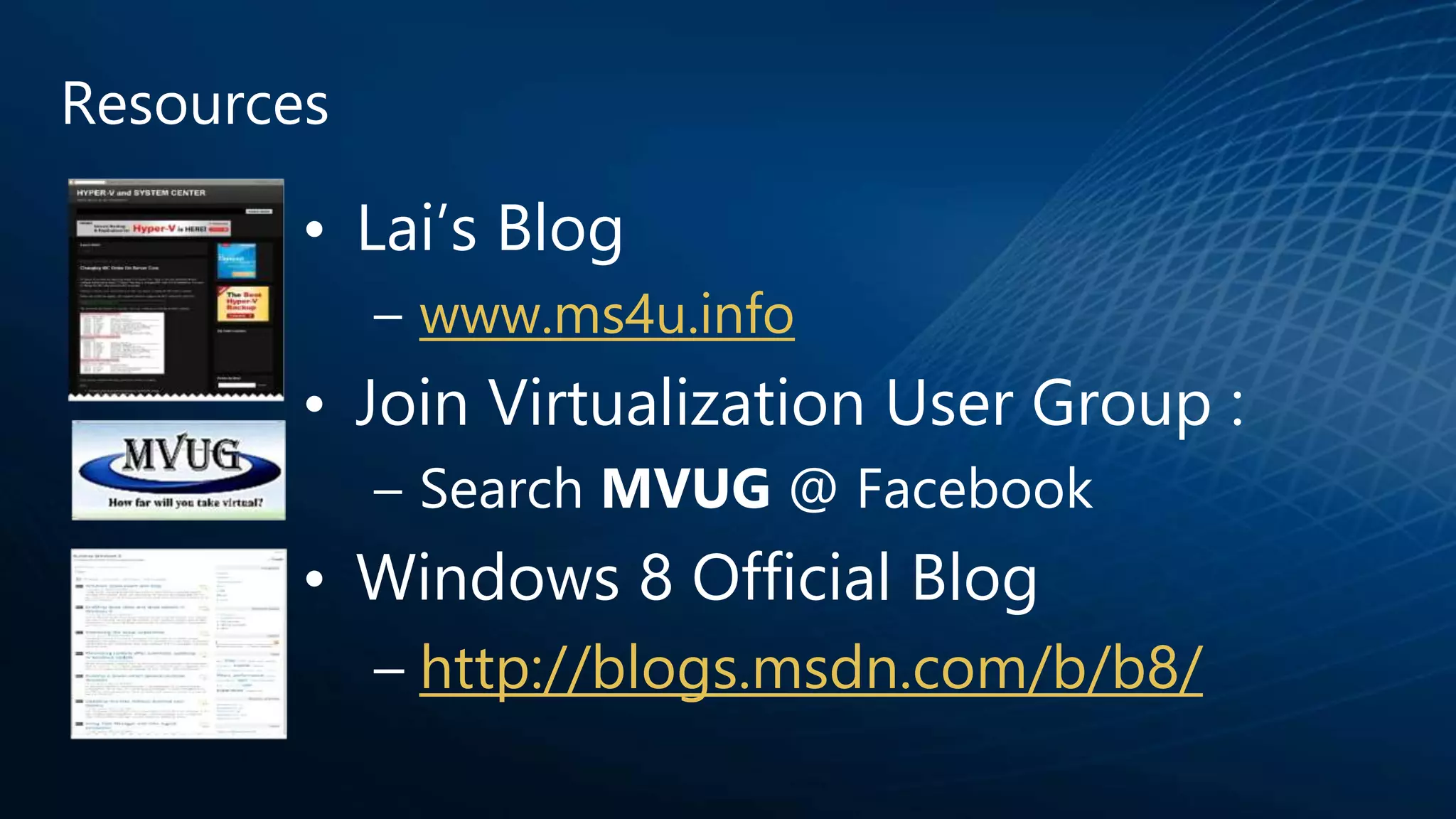 Resources
• Lai’s Blog
– www.ms4u.info
• Join Virtualization User Group :
– Search MVUG @ Facebook
• Windows 8 Official Blog
– http://blogs.msdn.com/b/b8/