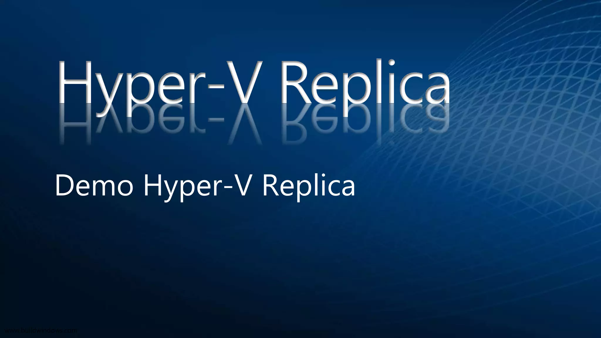 Hyper-V Replica
Demo Hyper-V Replica