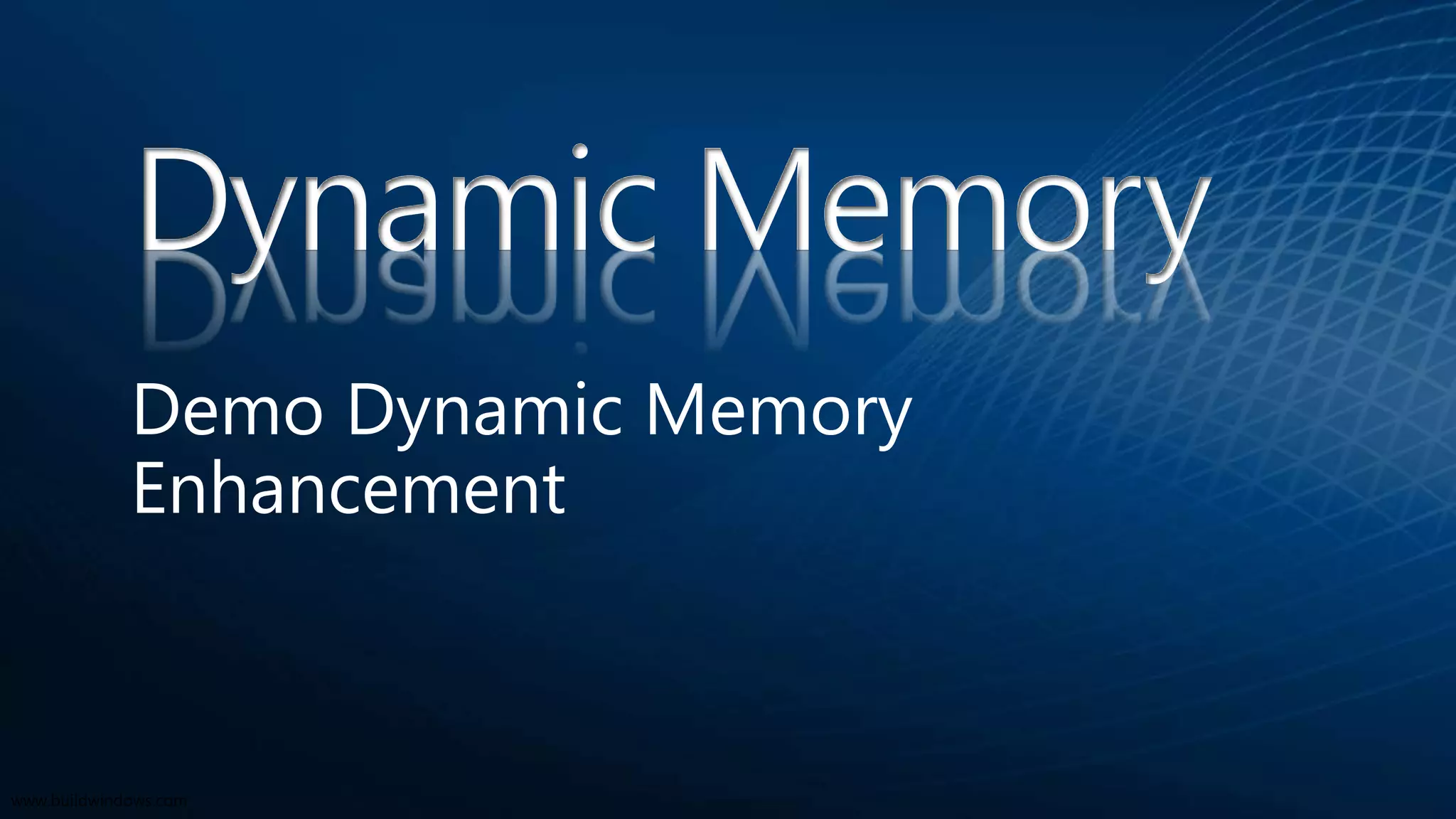 Dynamic Memory
Demo Dynamic Memory
Enhancement