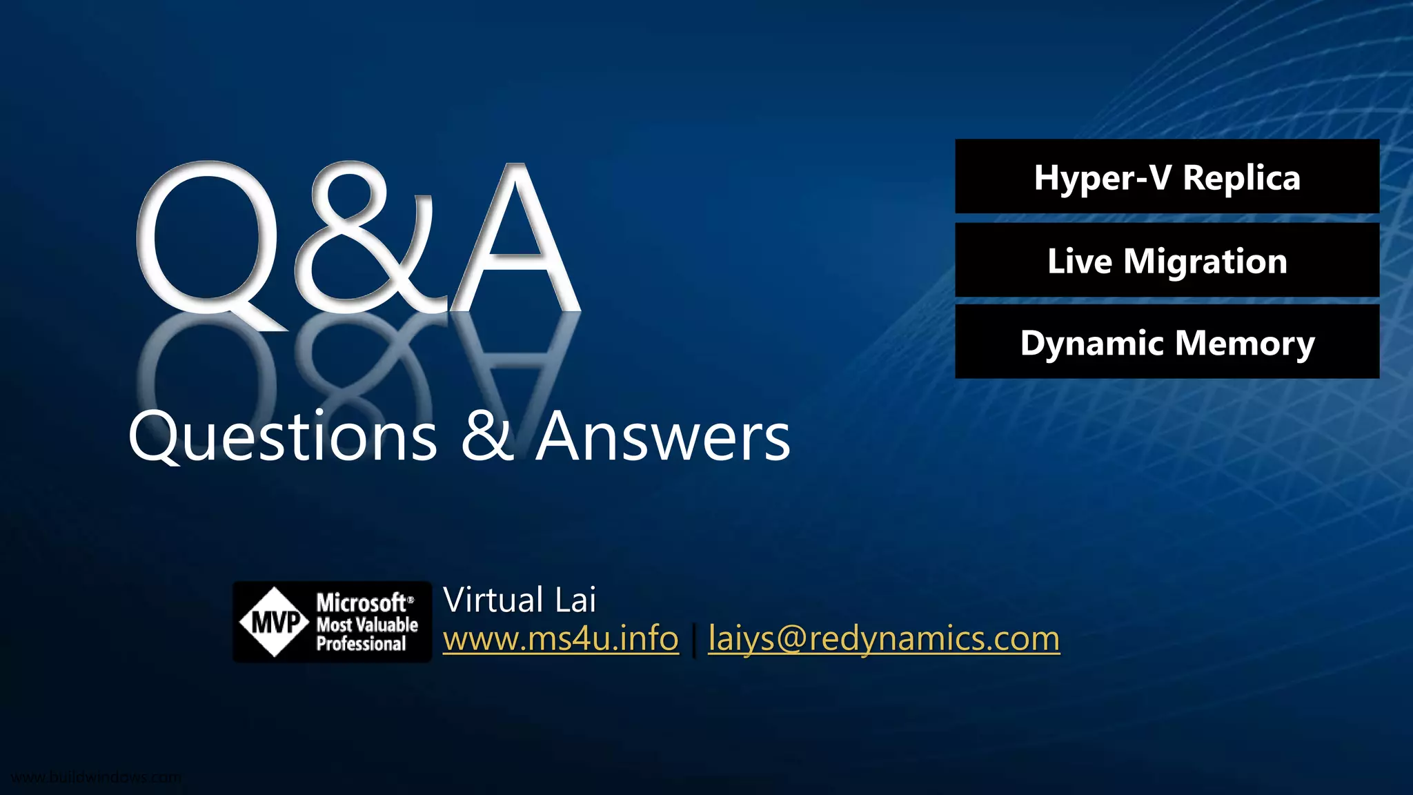 Q&A
Questions & Answers
Virtual Lai
www.ms4u.info laiys@redynamics.com
Hyper-V Replica
Live Migration
Dynamic Memory