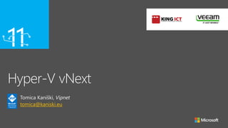 Hyper-V vNext
Tomica Kaniški, Vipnet
tomica@kaniski.eu
 