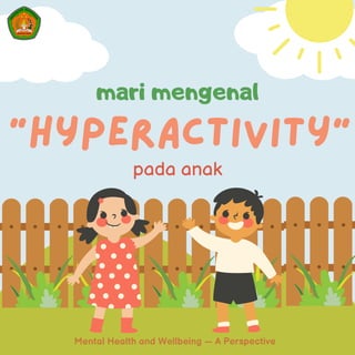 "hyperactivity"
mari mengenal
pada anak
Mental Health and Wellbeing — A Perspective
 