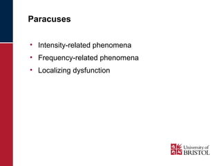 Paracuses 
• Intensity-related phenomena 
• Frequency-related phenomena 
• Localizing dysfunction 
 