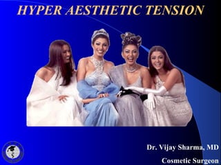 HYPER AESTHETIC TENSION
Dr. Vijay Sharma, MD
Cosmetic Surgeon
 