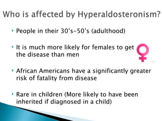 People in their 30’s-50’s (adulthood) It is much more likely for females to get  the disease than men African Americans have a significantly greater risk of fatality from disease Rare in children (More likely to have been inherited if diagnosed in a child) 