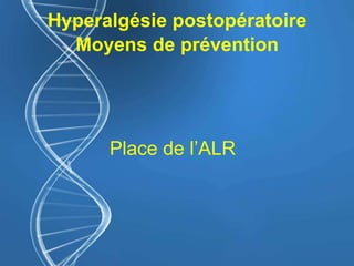 Hyperalgésie postopératoire
Moyens de prévention
Place de l’ALR
 