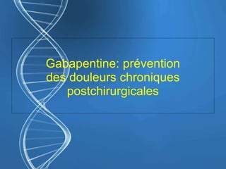 Gabapentine: prévention
des douleurs chroniques
postchirurgicales
 
