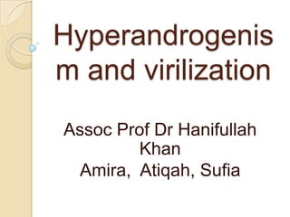 Hyperandrogenis
m and virilization
Assoc Prof Dr Hanifullah
         Khan
  Amira, Atiqah, Sufia
 