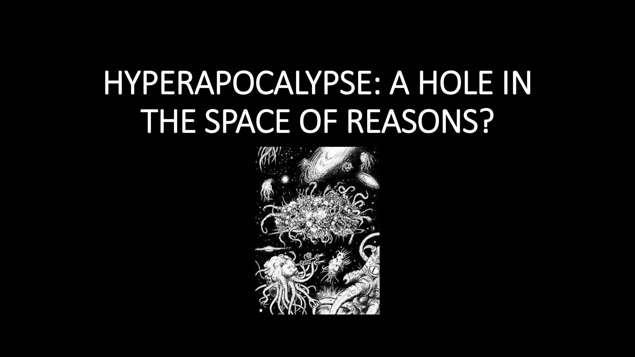 HYPERAPOCALYPSE: A HOLE IN 
THE SPACE OF REASONS? 
 