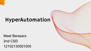 HyperAutomation
Meet Barasara
2nd CSD
12102130501005
 