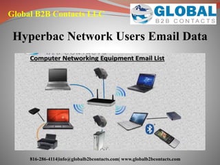Global B2B Contacts LLC
816-286-4114|info@globalb2bcontacts.com| www.globalb2bcontacts.com
Hyperbac Network Users Email Data
 
