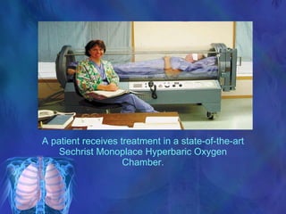 A patient receives treatment in a state-of-the-art Sechrist Monoplace Hyperbaric Oxygen Chamber. 