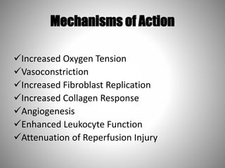 Mechanisms of Action
Increased Oxygen Tension
Vasoconstriction
Increased Fibroblast Replication
Increased Collagen Response
Angiogenesis
Enhanced Leukocyte Function
Attenuation of Reperfusion Injury
 