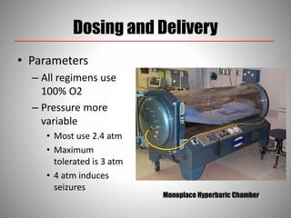 Dosing and Delivery
• Parameters
– All regimens use
100% O2
– Pressure more
variable
• Most use 2.4 atm
• Maximum
tolerated is 3 atm
• 4 atm induces
seizures
Monoplace Hyperbaric Chamber.
 