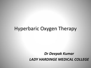 Hyperbaric Oxygen Therapy
Dr Deepak Kumar
LADY HARDINGE MEDICAL COLLEGE
 