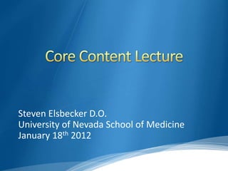 Steven Elsbecker D.O.
University of Nevada School of Medicine
January 18th 2012
 