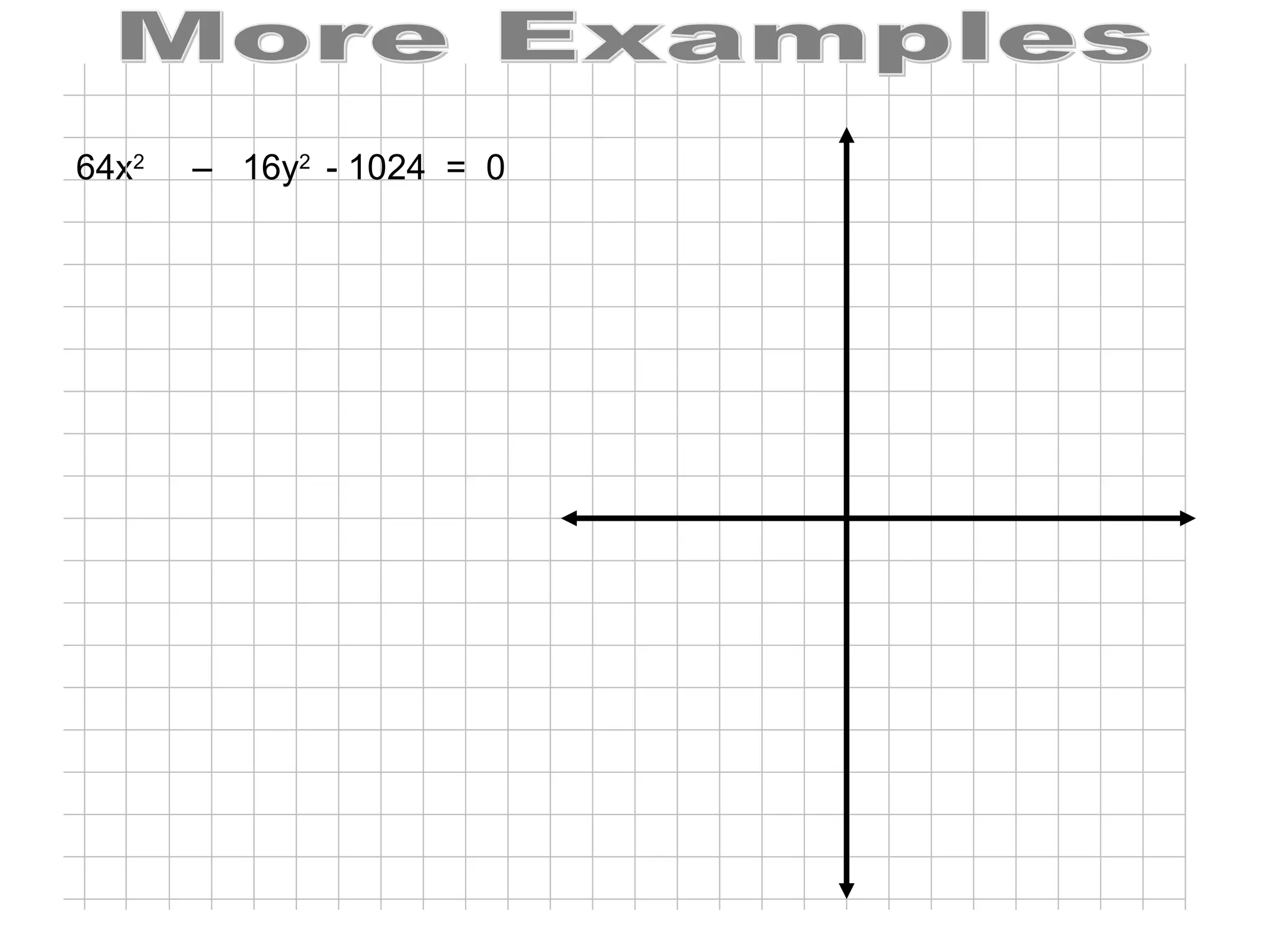 More Examples 64x 2   16y 2  - 1024 –  =  0 