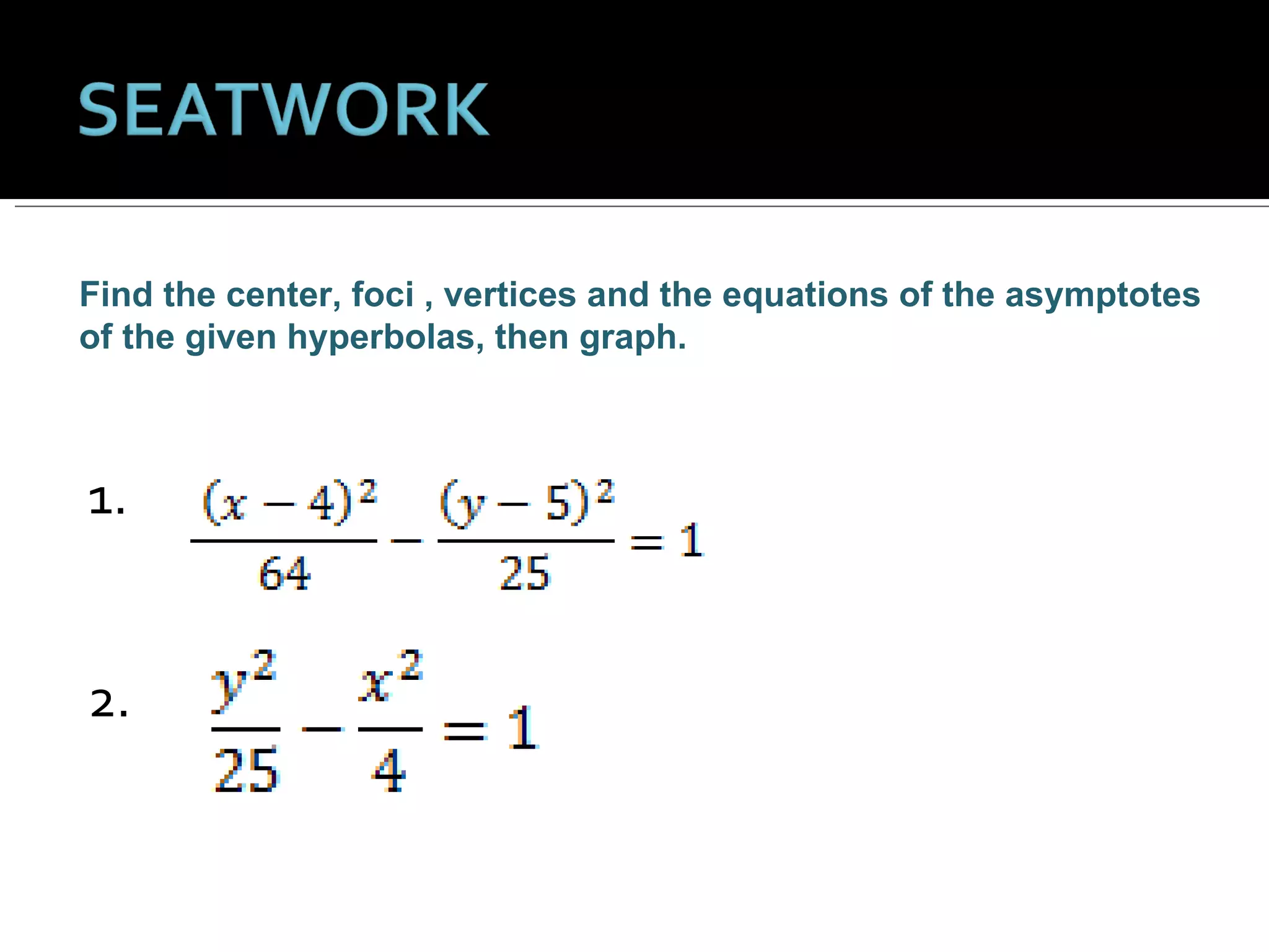 1.  2.  Find the center, foci , vertices and the equations of the asymptotes  of the given hyperbolas, then graph. 