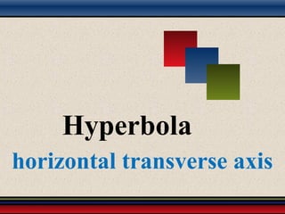 horizontal transverse axis
Hyperbola
 