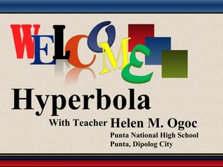 Hyperbola
Helen M. Ogoc
Punta National High School
Punta, Dipolog City
With Teacher
 
