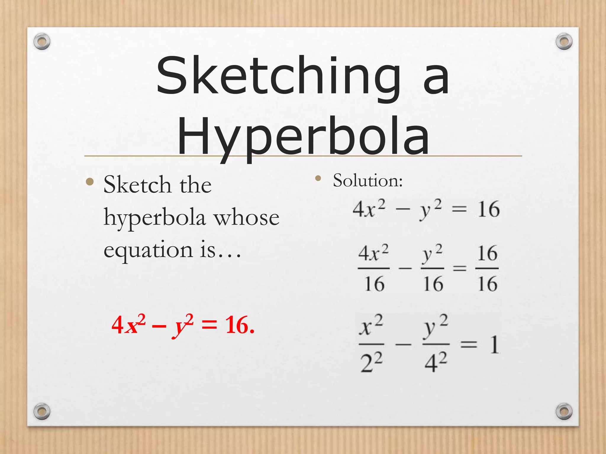 Sketching a
Hyperbola
• Sketch the
hyperbola whose
equation is…
4x2 – y2 = 16.
• Solution:
 