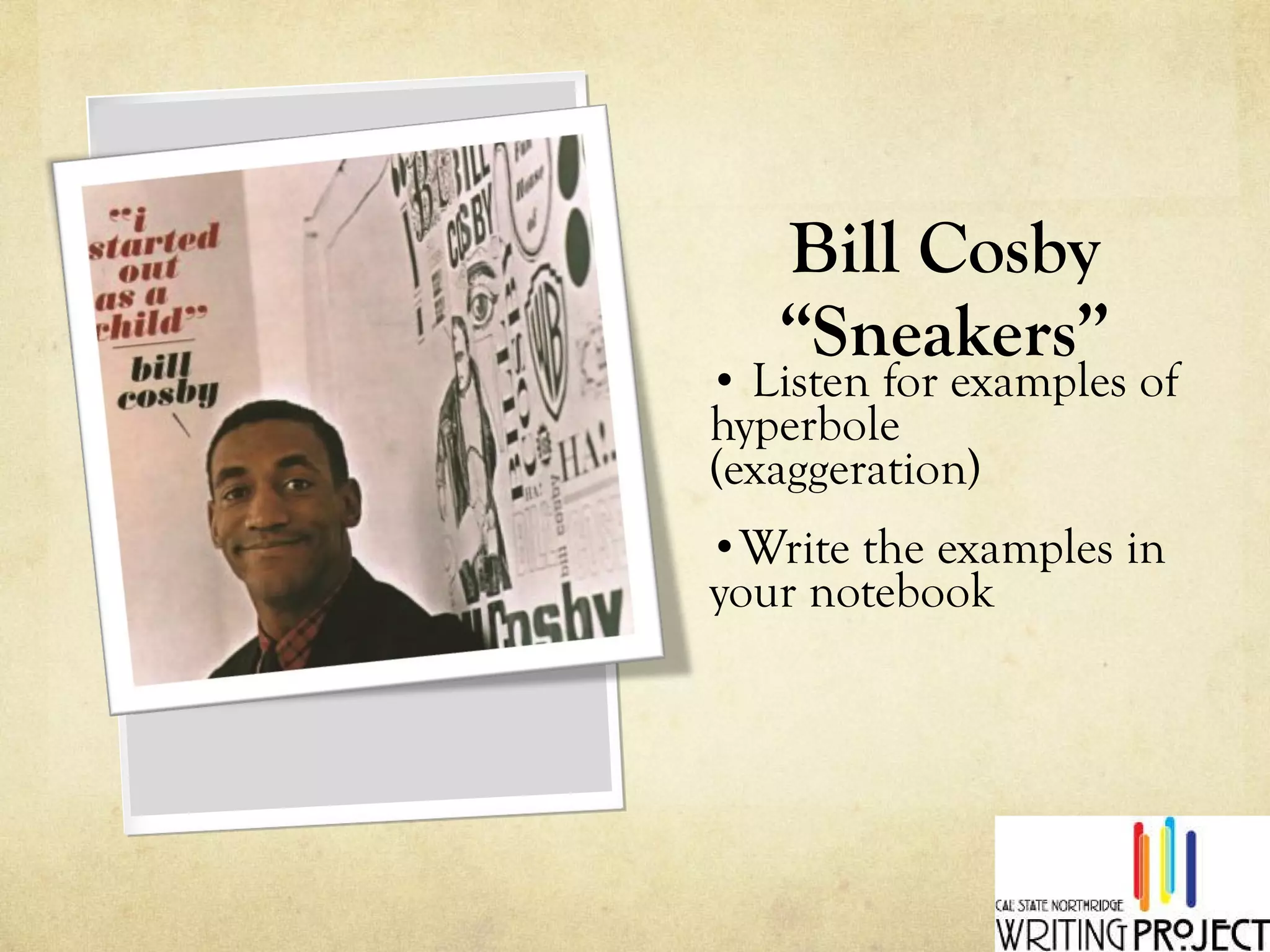Bill Cosby “Sneakers” Listen for examples of hyperbole (exaggeration) Write the examples in your notebook 