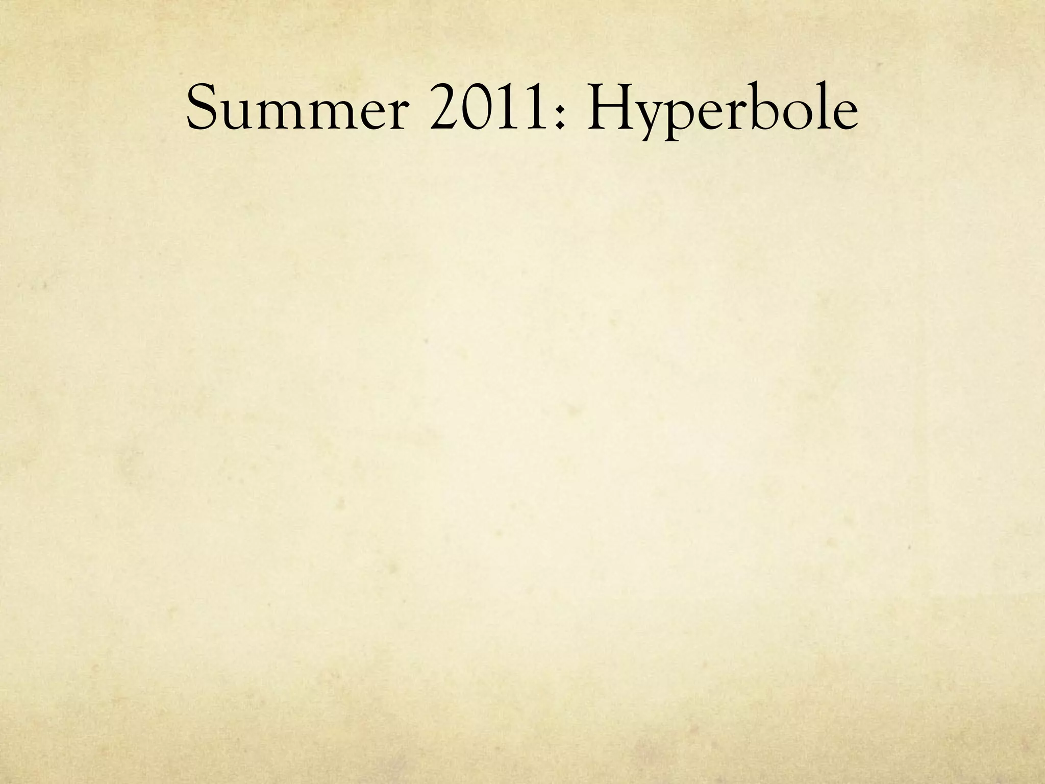 Summer 2011: Hyperbole 