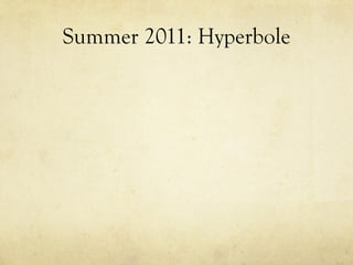 Summer 2011: Hyperbole 