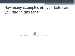 How many examples of hyperbole can
you find in this song?