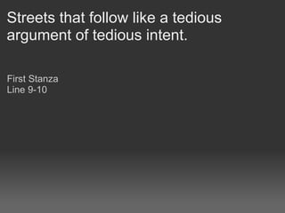 Streets that follow like a tedious argument of tedious intent. ,[object Object],[object Object]
