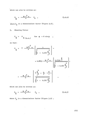 which can also be written as:
N
2
ft r q
n N
(3-2.2)
where F is a dimensionless factor (Figure 3-9)
N
5. Shearing Forces
S s= S Cos q) - H sin q) ,
» £ (b.b.)
so that
1 + 0.567
- O .8853
Tl r2 q
n
0.7530 r
1 + 0.567
w 2
Tl r g
n
- s+ —
1 + O .567
which can also be written as:
Tl r2 q
n S ’
(3-2.3)
where F is a dimensionless factor (Figure 3-9) -
*S>
 