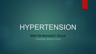 HYPERTENSION
INSP DR MAHADEV DEUJA
THURSDAY, MARCH 8, 2018
 