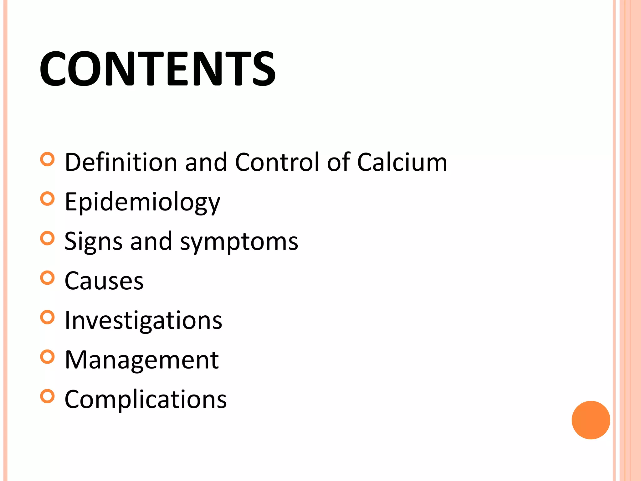 CONTENTS Definition and Control of Calcium  Epidemiology Signs and symptoms Causes Investigations Management Complications 