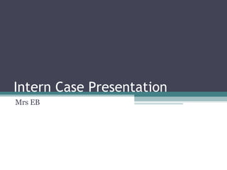 Intern Case Presentation Mrs EB 