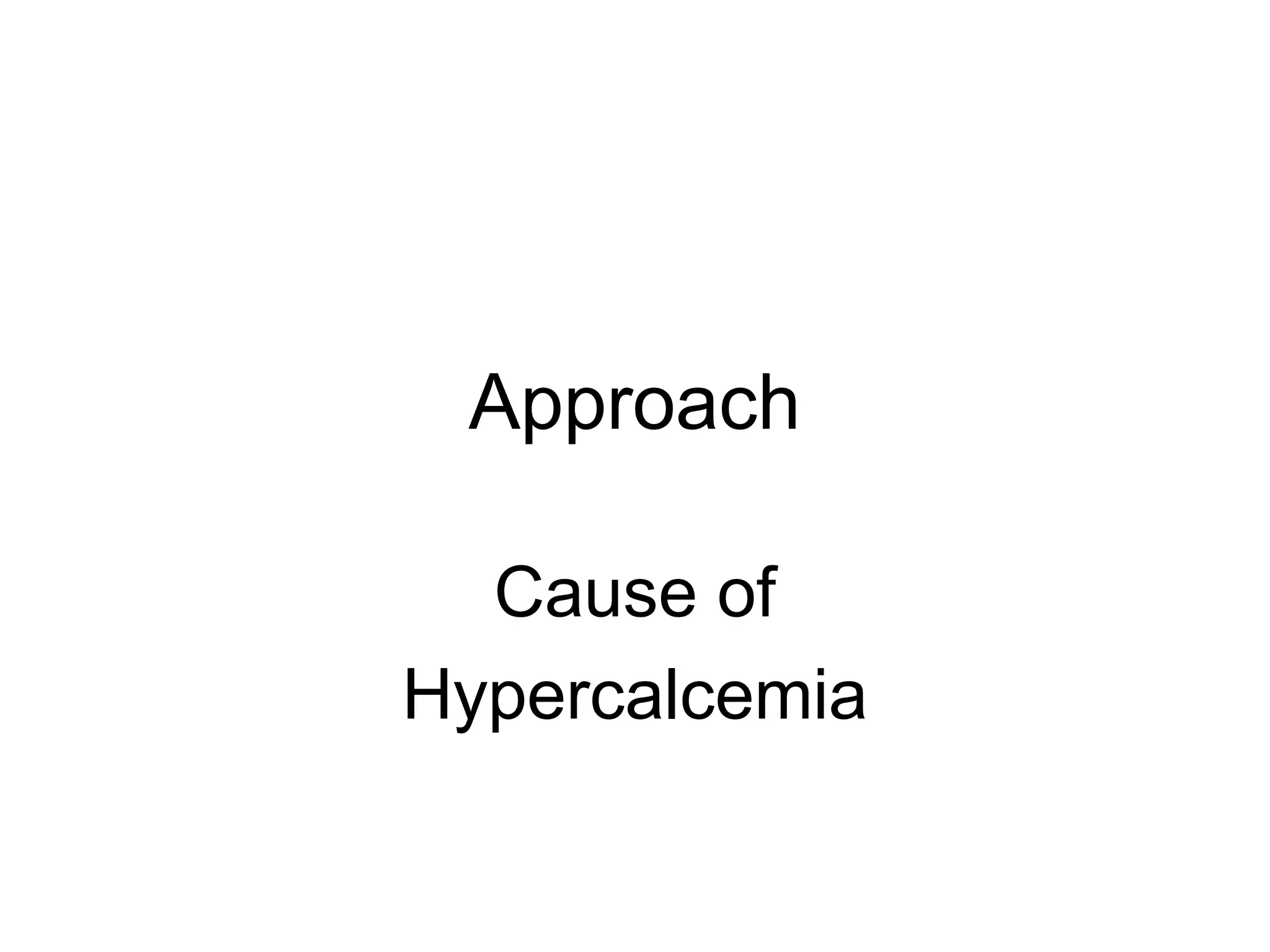 Approach
Cause of
Hypercalcemia
 