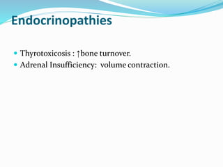 Endocrinopathies
 Thyrotoxicosis : ↑bone turnover.
 Adrenal Insufficiency: volume contraction.
 