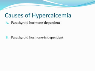 Causes of Hypercalcemia
A. Parathyroid hormone-dependent
B. Parathyroid hormone-independent
 