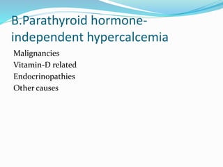 B.Parathyroid hormone-
independent hypercalcemia
Malignancies
Vitamin-D related
Endocrinopathies
Other causes
 
