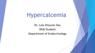 Hypercalcemia
Dr. Lala Shourav Das
DEM Student
Department of Endocrinology
 