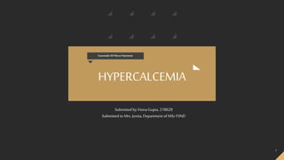 1
Submitted by Viona Gupta, 218629
Submitted to Mrs. Jovita, Department of MSc FSND
HYPERCALCEMIA
Essentials Of Micro-Nutrients
 