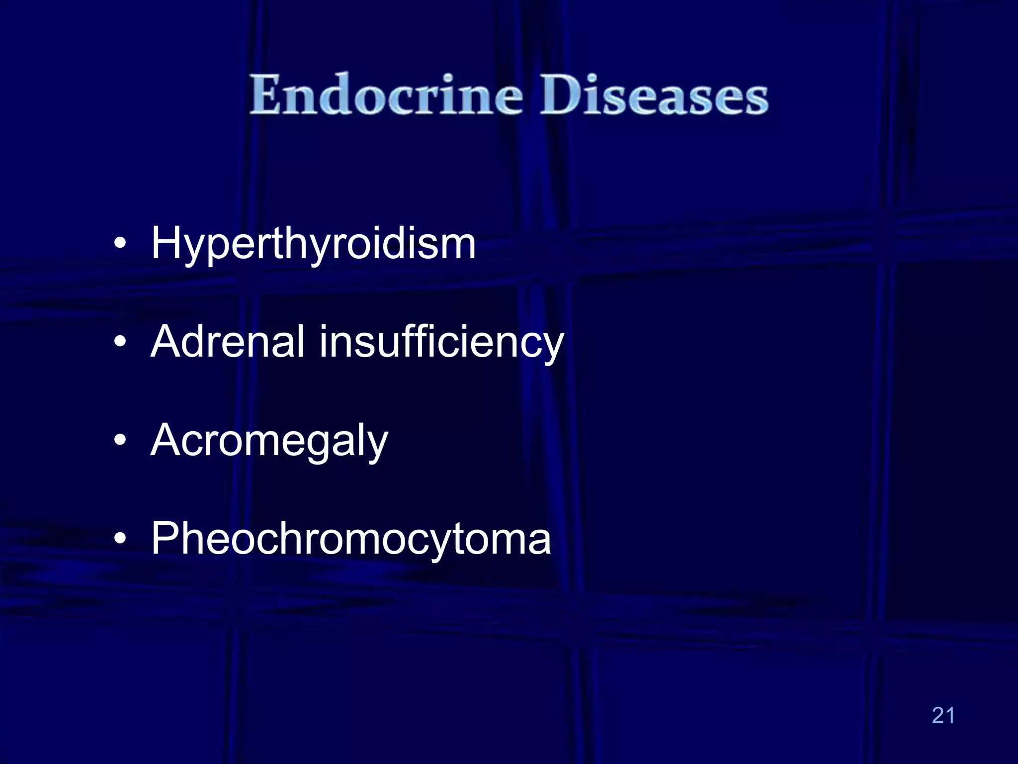 • Hyperthyroidism
• Adrenal insufficiency
• Acromegaly
• Pheochromocytoma
21
 