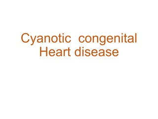Cyanotic congenital
Heart disease
 