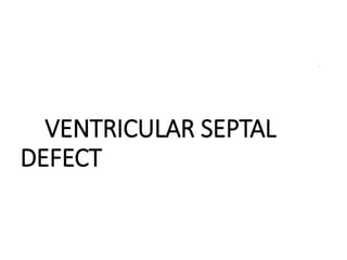 VENTRICULAR SEPTAL
DEFECT
•
.
 