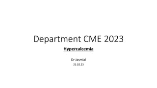 Department CME 2023
Hypercalcemia
Dr Jasmial
21.02.23
 