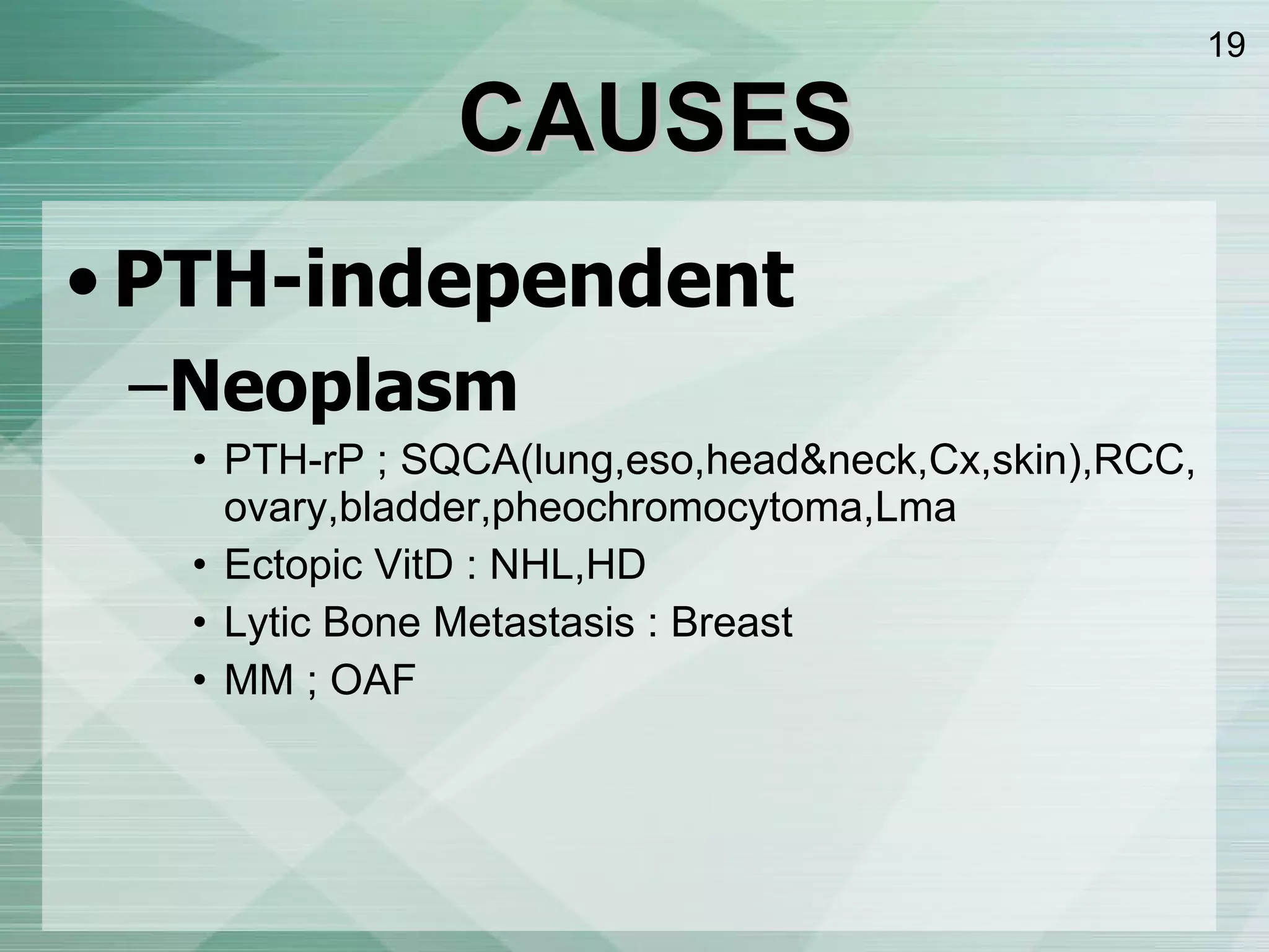 PTH-independent Neoplasm PTH-rP ; SQCA ( lung,eso,head&neck,Cx,skin ), RCC, ovary,bladder,pheochromocytoma,Lma Ectopic VitD : NHL,HD Lytic Bone Metastasis : Breast MM ; OAF CAUSES 