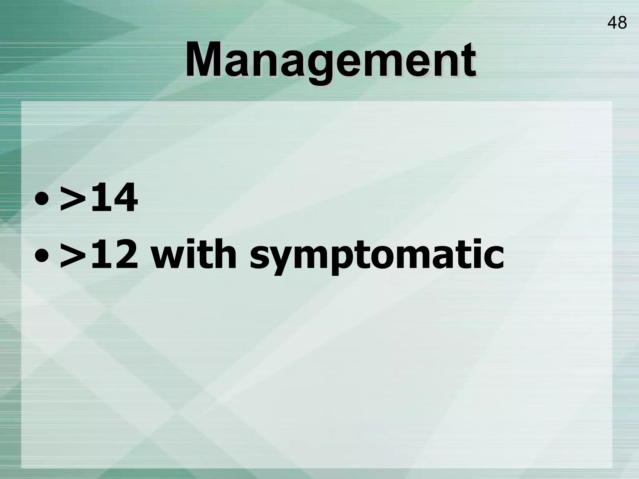 Management >14 >12 with symptomatic 
